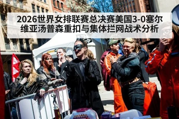 2026世界女排联赛总决赛美国3-0塞尔维亚汤普森重扣与集体拦网战术分析